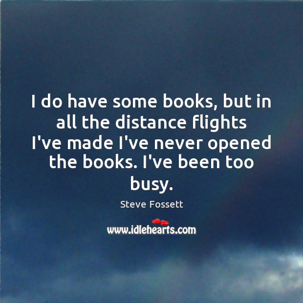 I do have some books, but in all the distance flights I’ve Steve Fossett Picture Quote