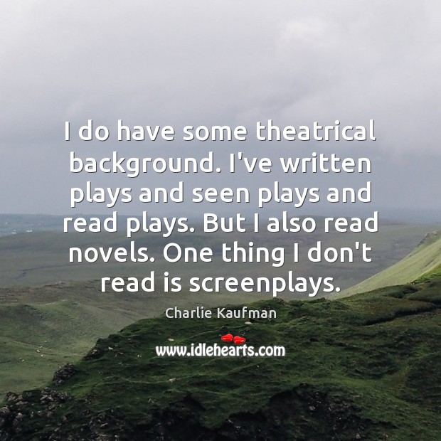 I do have some theatrical background. I’ve written plays and seen plays Charlie Kaufman Picture Quote