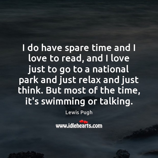 I do have spare time and I love to read, and I Lewis Pugh Picture Quote