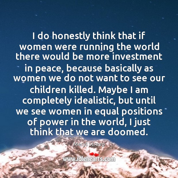 I do honestly think that if women were running the world there Investment Quotes Image