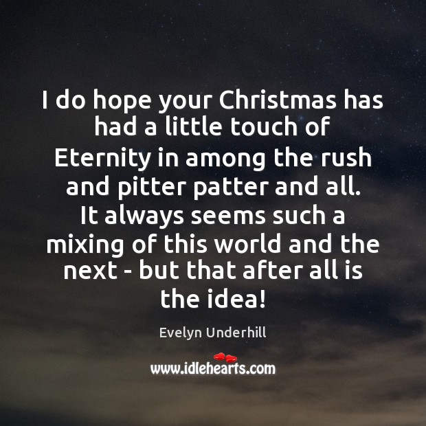 I do hope your Christmas has had a little touch of Eternity Evelyn Underhill Picture Quote
