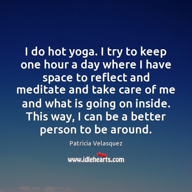 I do hot yoga. I try to keep one hour a day Patricia Velasquez Picture Quote