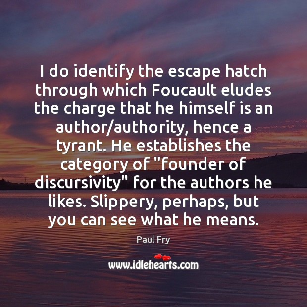 I do identify the escape hatch through which Foucault eludes the charge Paul Fry Picture Quote