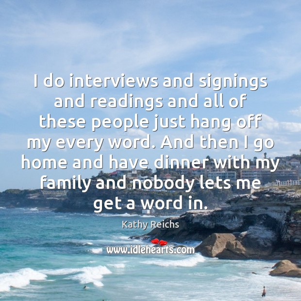 I do interviews and signings and readings and all of these people Kathy Reichs Picture Quote