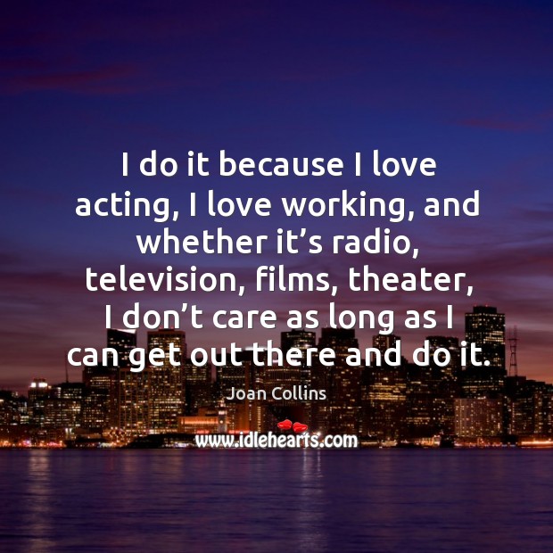 I do it because I love acting, I love working, and whether it’s radio Image