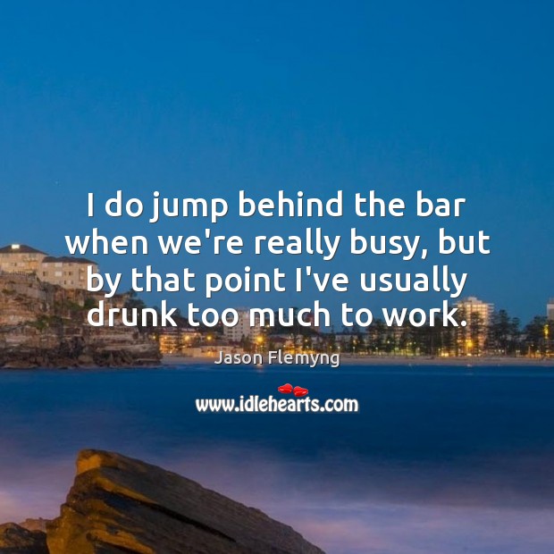 I do jump behind the bar when we’re really busy, but by Jason Flemyng Picture Quote
