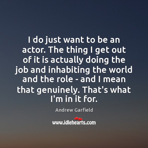I do just want to be an actor. The thing I get Andrew Garfield Picture Quote
