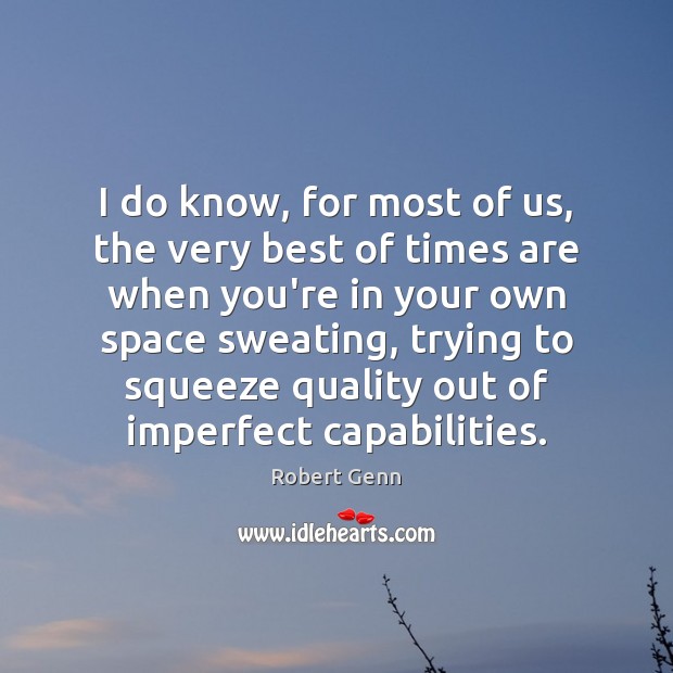 I do know, for most of us, the very best of times Robert Genn Picture Quote