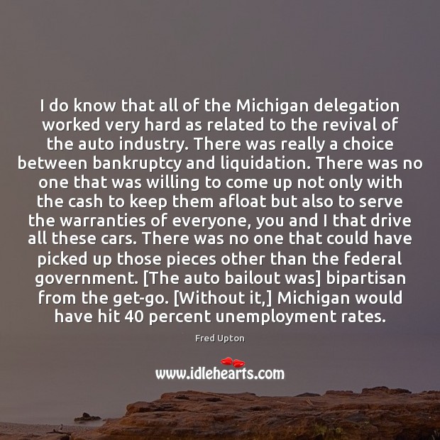 I do know that all of the Michigan delegation worked very hard Fred Upton Picture Quote