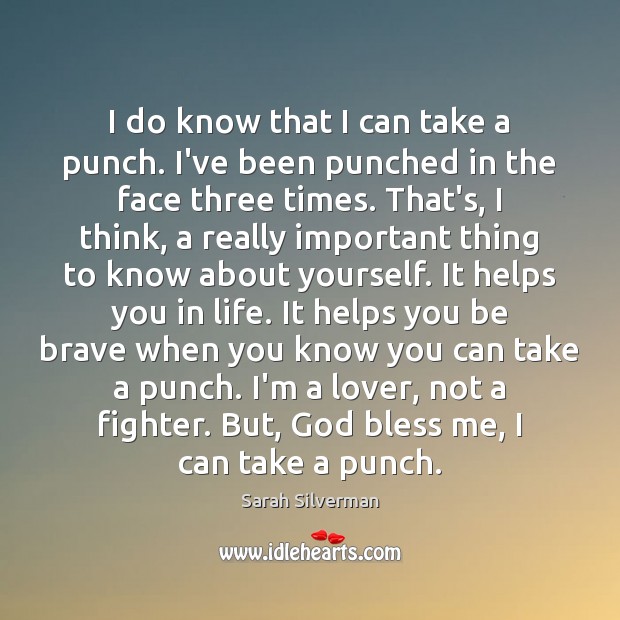 I do know that I can take a punch. I’ve been punched Sarah Silverman Picture Quote