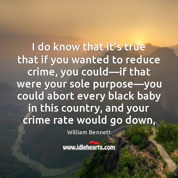 I do know that it’s true that if you wanted to reduce William Bennett Picture Quote