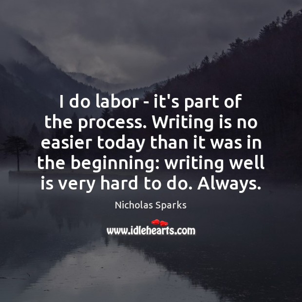 I do labor – it’s part of the process. Writing is no Writing Quotes Image