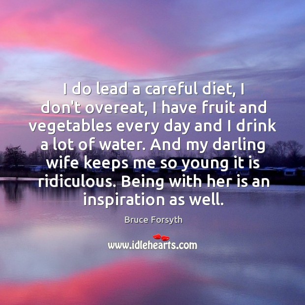 I do lead a careful diet, I don’t overeat, I have fruit Bruce Forsyth Picture Quote