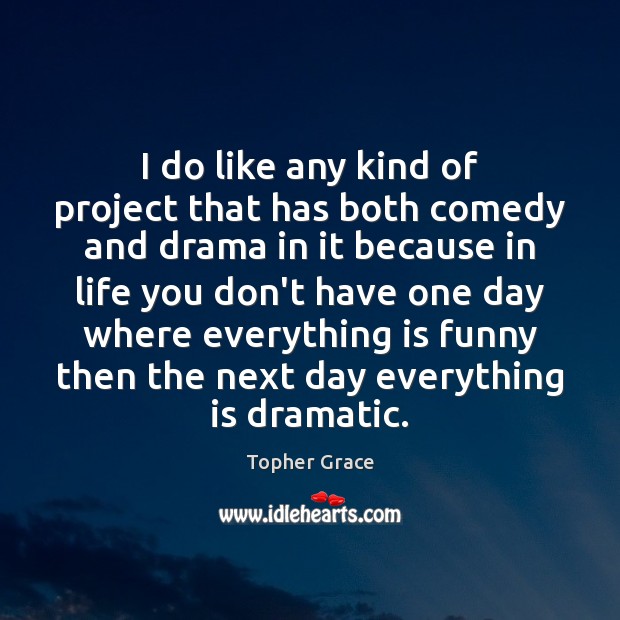 I do like any kind of project that has both comedy and Topher Grace Picture Quote