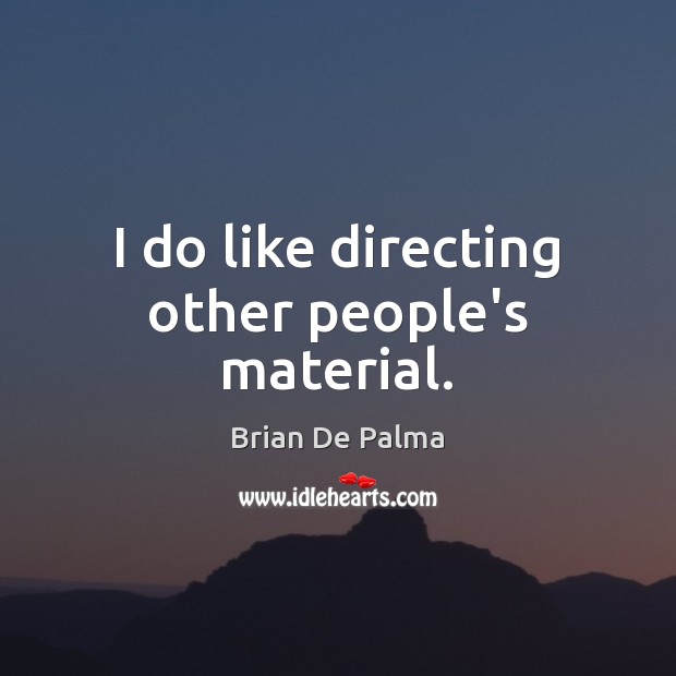 I do like directing other people’s material. Brian De Palma Picture Quote