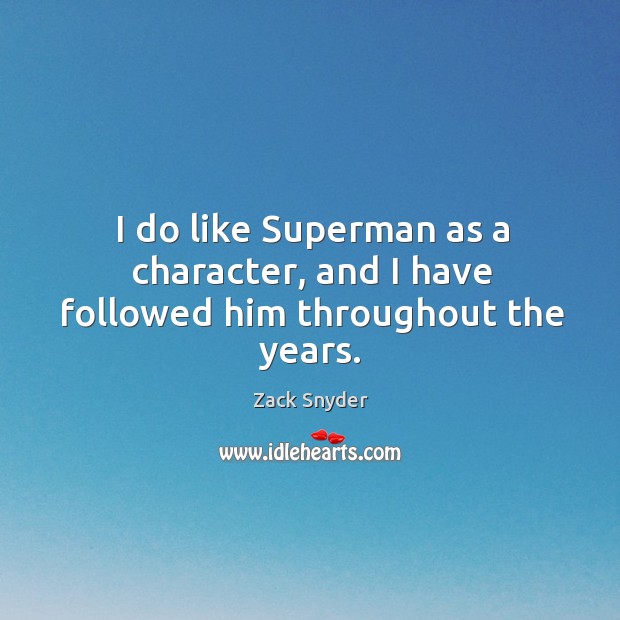 I do like Superman as a character, and I have followed him throughout the years. Zack Snyder Picture Quote