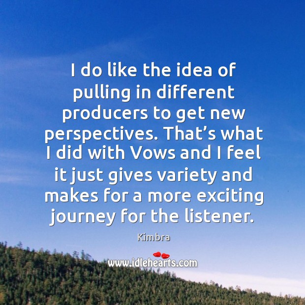 I do like the idea of pulling in different producers to get new perspectives. Kimbra Picture Quote