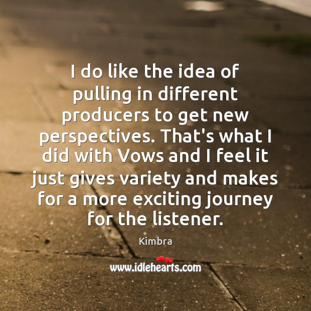 I do like the idea of pulling in different producers to get Kimbra Picture Quote