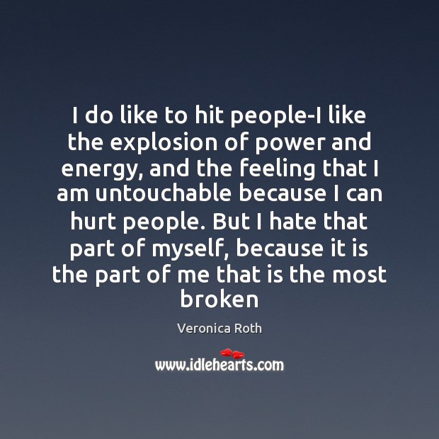 I do like to hit people-I like the explosion of power and Veronica Roth Picture Quote