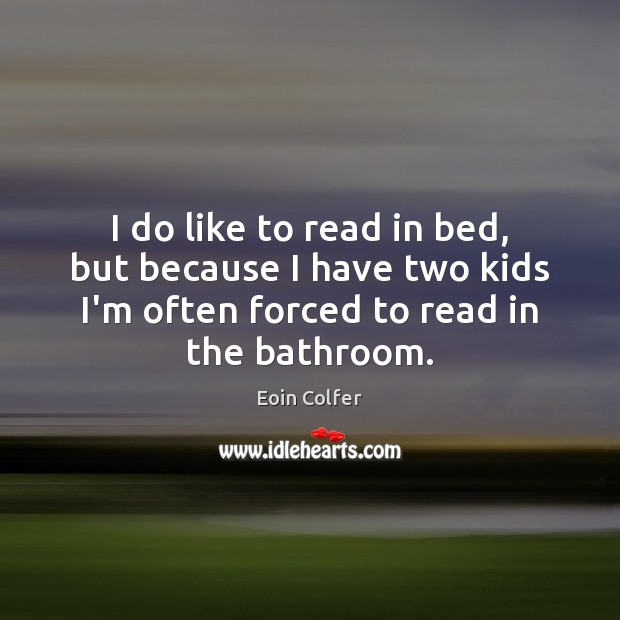 I do like to read in bed, but because I have two Eoin Colfer Picture Quote