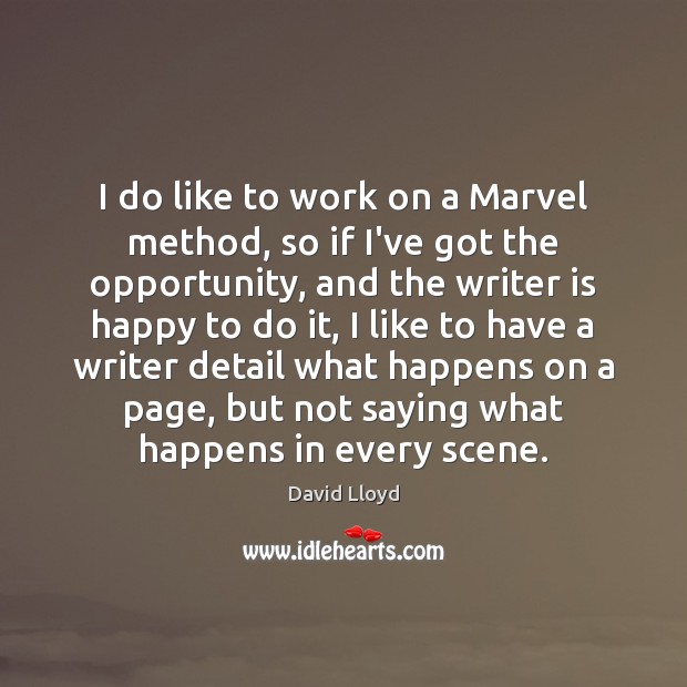 I do like to work on a Marvel method, so if I’ve David Lloyd Picture Quote