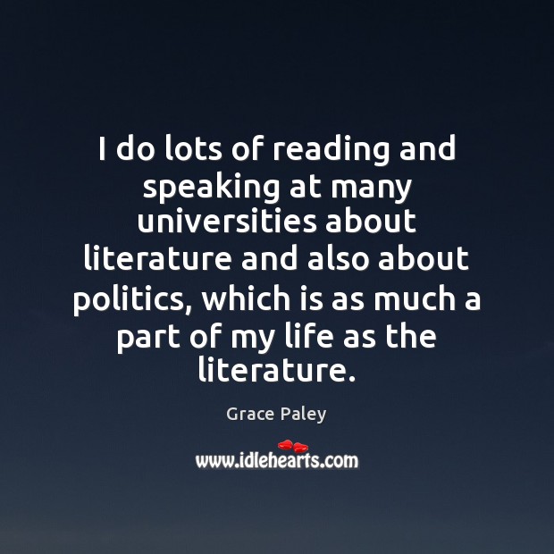 I do lots of reading and speaking at many universities about literature Grace Paley Picture Quote