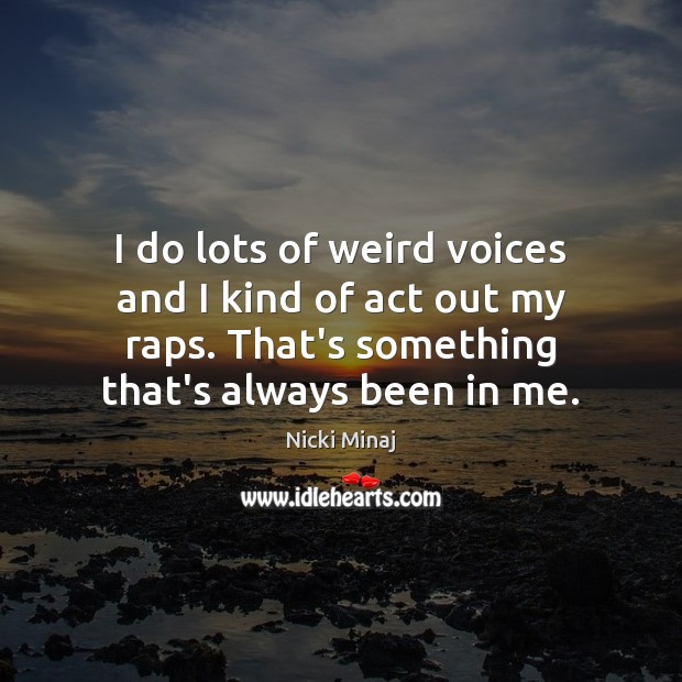I do lots of weird voices and I kind of act out Nicki Minaj Picture Quote