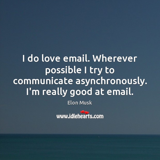 I do love email. Wherever possible I try to communicate asynchronously. I’m Elon Musk Picture Quote