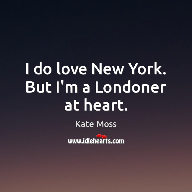 I do love New York. But I’m a Londoner at heart. Image