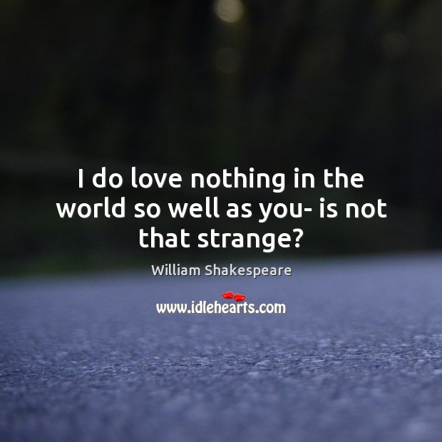 I do love nothing in the world so well as you- is not that strange? Image