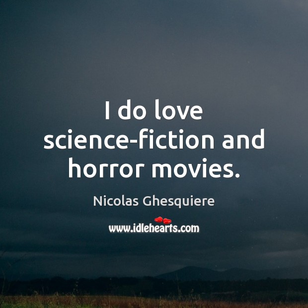 I do love science-fiction and horror movies. Nicolas Ghesquiere Picture Quote