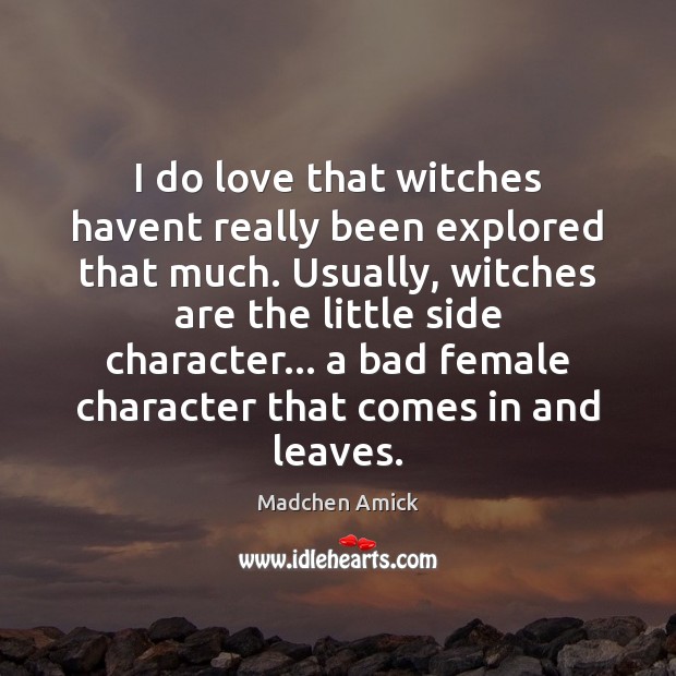 I do love that witches havent really been explored that much. Usually, Madchen Amick Picture Quote