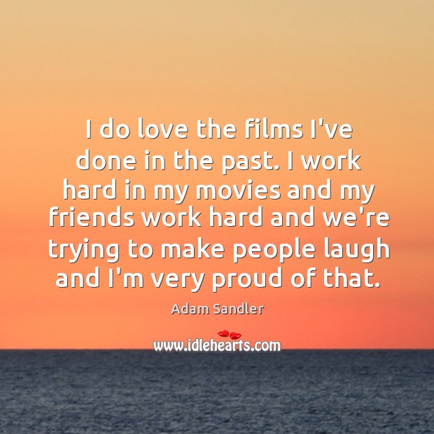 I do love the films I’ve done in the past. I work Adam Sandler Picture Quote