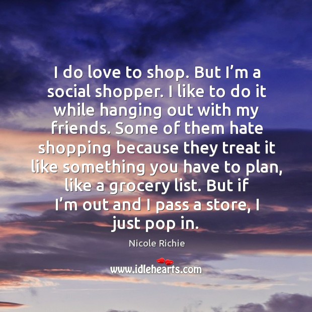 I do love to shop. But I’m a social shopper. Nicole Richie Picture Quote