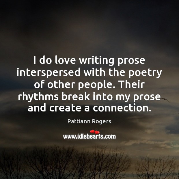 I do love writing prose interspersed with the poetry of other people. Pattiann Rogers Picture Quote