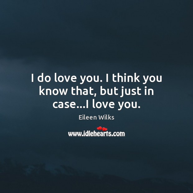 I do love you. I think you know that, but just in case…I love you. Eileen Wilks Picture Quote