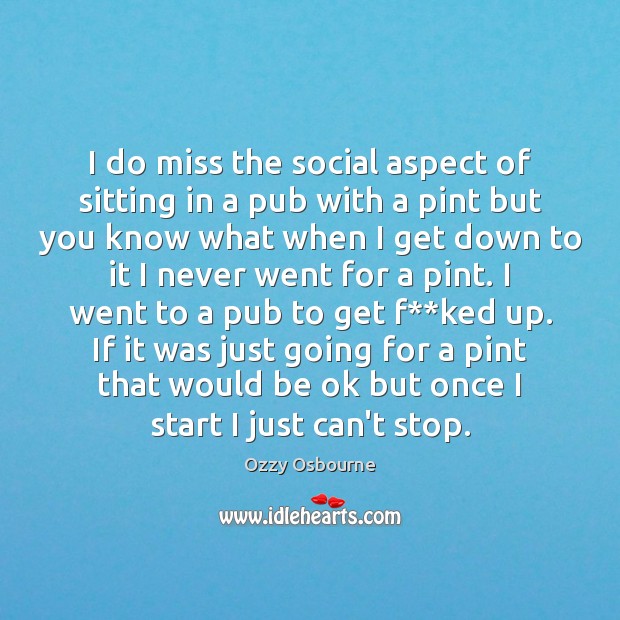 I do miss the social aspect of sitting in a pub with Image