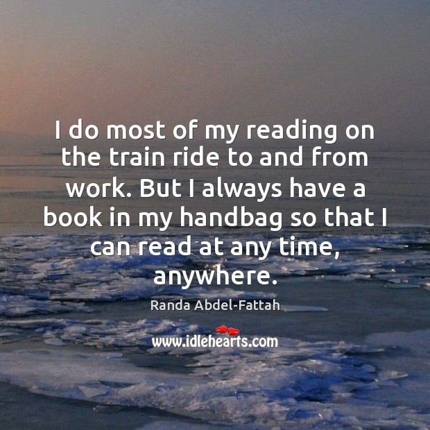 I do most of my reading on the train ride to and Randa Abdel-Fattah Picture Quote