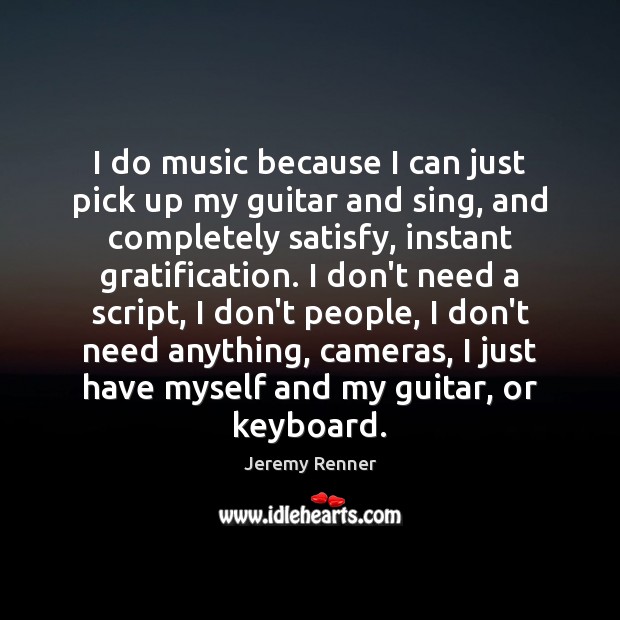 I do music because I can just pick up my guitar and Image