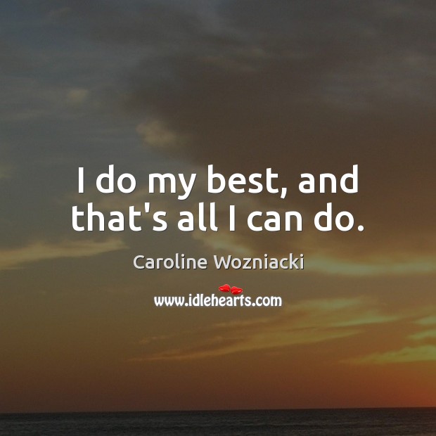 I do my best, and that’s all I can do. Caroline Wozniacki Picture Quote