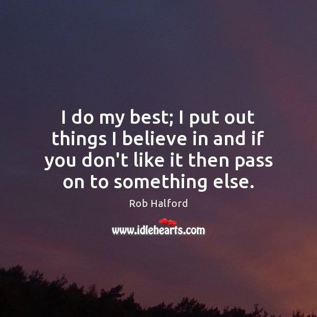 I do my best; I put out things I believe in and Rob Halford Picture Quote