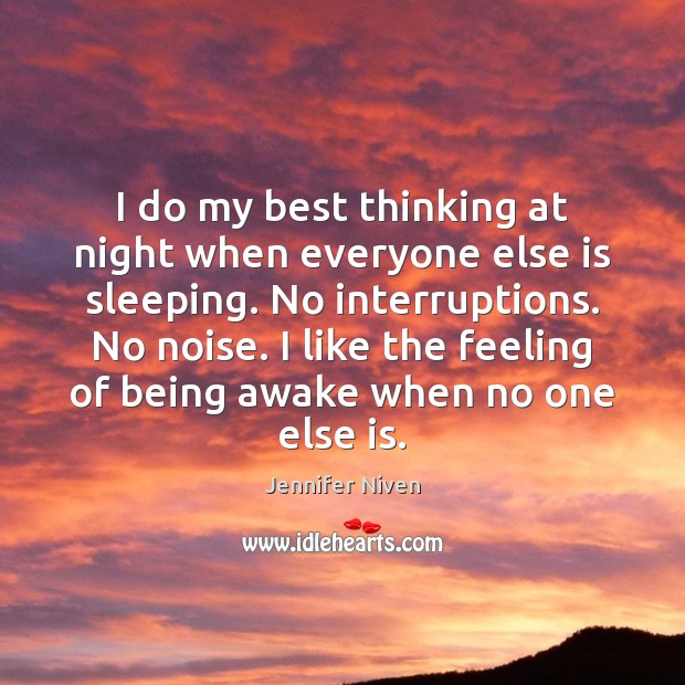 I do my best thinking at night when everyone else is sleeping. Jennifer Niven Picture Quote