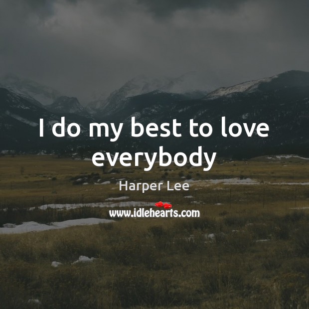 I do my best to love everybody Harper Lee Picture Quote
