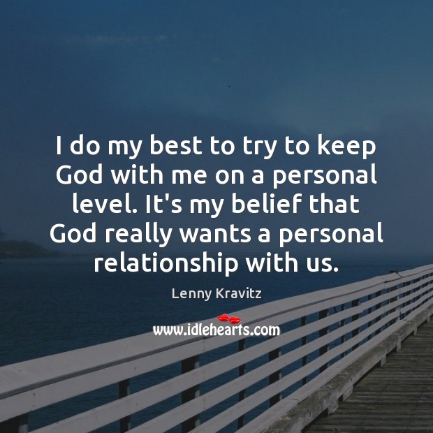 I do my best to try to keep God with me on 