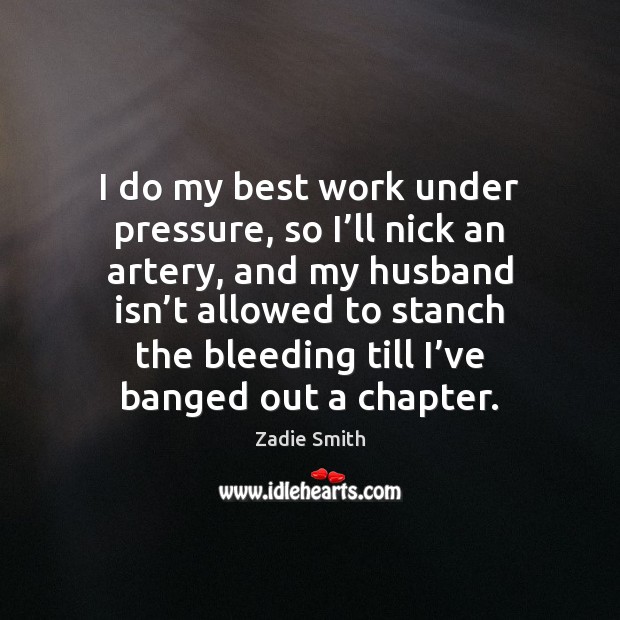 I do my best work under pressure, so I’ll nick an Zadie Smith Picture Quote