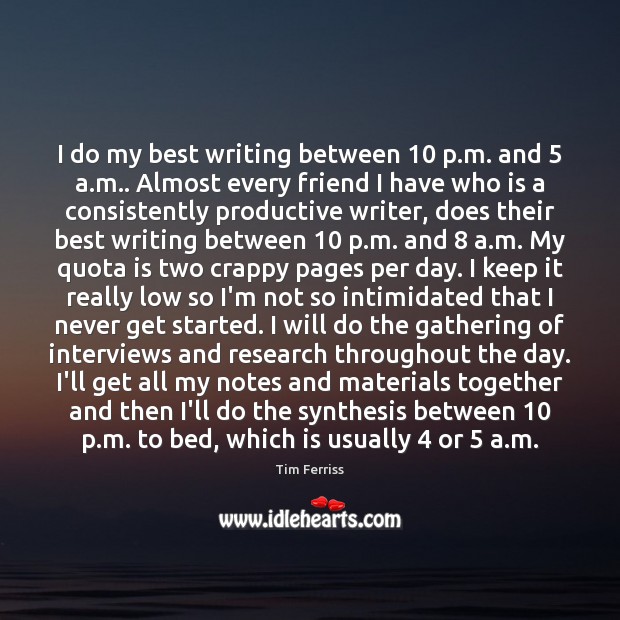 I do my best writing between 10 p.m. and 5 a.m.. Almost Image