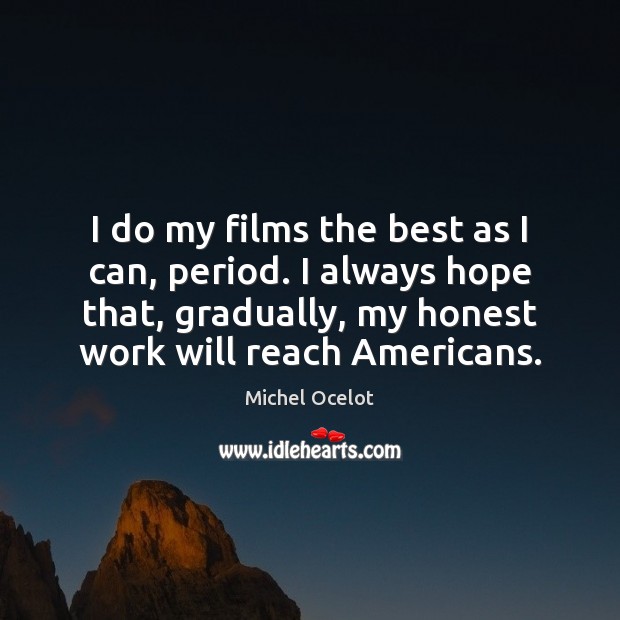 I do my films the best as I can, period. I always Michel Ocelot Picture Quote
