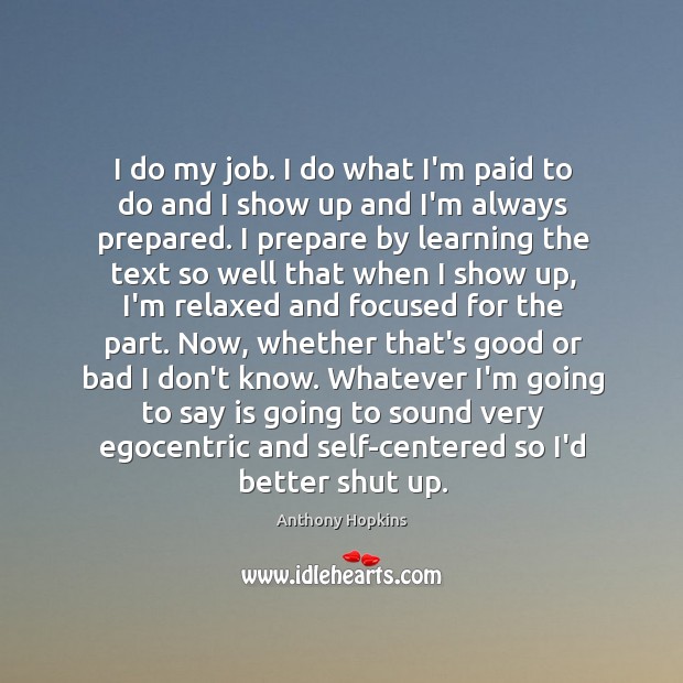 I do my job. I do what I’m paid to do and Anthony Hopkins Picture Quote