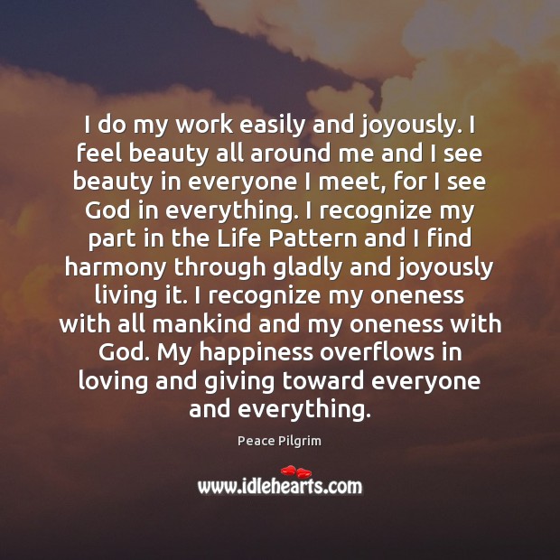 I do my work easily and joyously. I feel beauty all around Peace Pilgrim Picture Quote