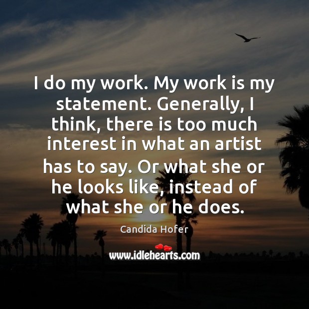 I do my work. My work is my statement. Generally, I think, Image